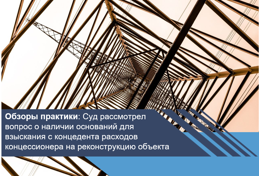 Суд рассмотрел вопрос о наличии оснований для взыскания с концедента расходов концессионера на реконструкцию объекта
