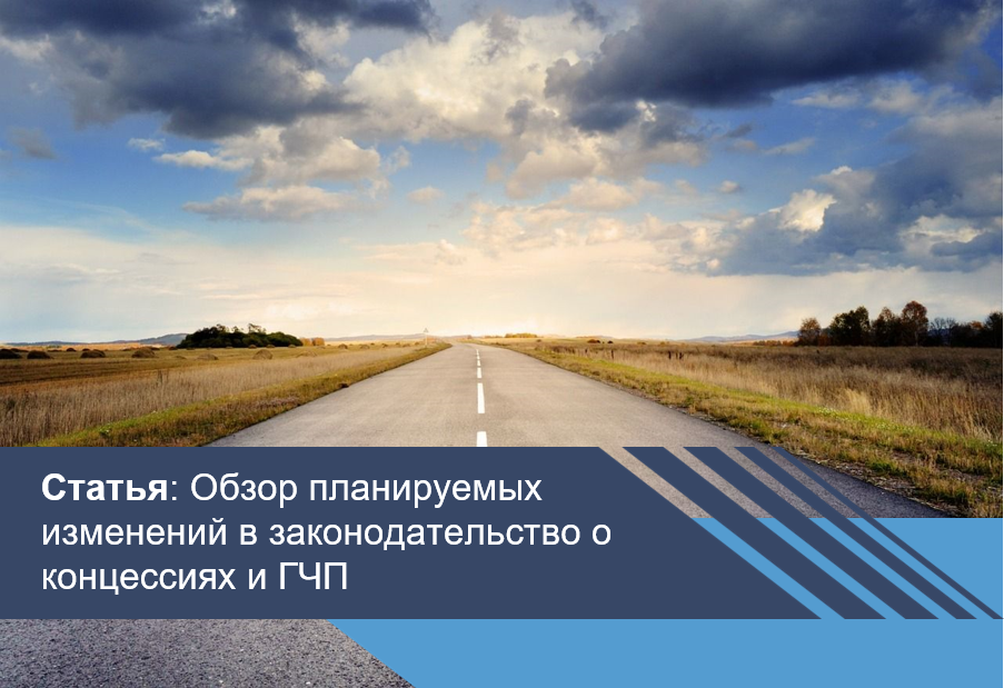 ​Обзор планируемых изменений в законодательство о концессиях и ГЧП